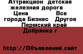 Аттракцион, детская железная дорога  › Цена ­ 212 900 - Все города Бизнес » Другое   . Пермский край,Добрянка г.